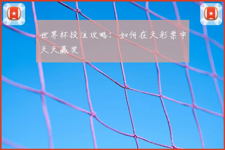 世界杯投注攻略：如何在天彩票中天天赢奖