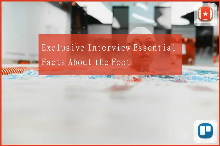 Exclusive Interview Essential Facts About the Foot