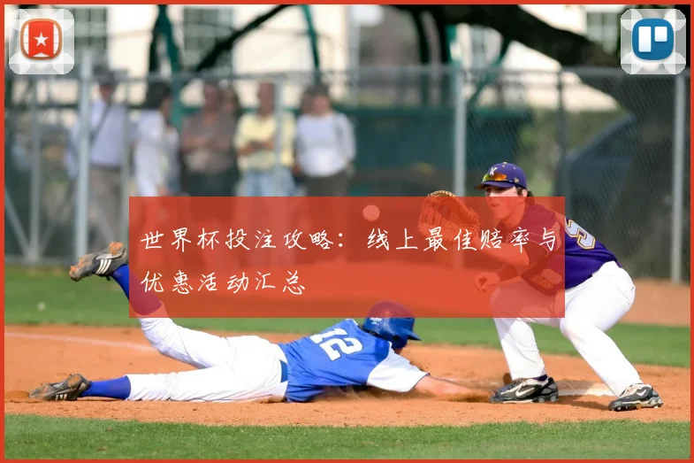 世界杯投注攻略：线上最佳赔率与优惠活动汇总