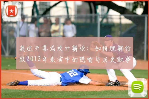 奥运开幕式设计解读：如何理解伦敦2012年表演中的隐喻与历史叙事